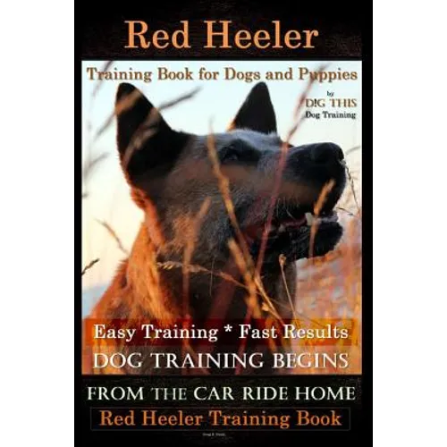 Red Heeler Training Book for Dogs & Puppies By D!G THiS Dog Training. Easy Training * Fast Results: Dog Training Begins From the Car Ride Home. Red He book cover