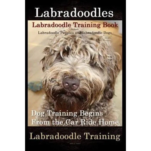 Labradoodles, Labradoodle Training Book for Both Labradoodle Dogs & Labradoodle Puppies By D!G THIS Dog Training: Dog Training Begins From the Car Rid book cover