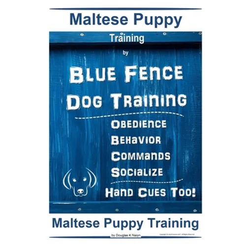 Maltese Puppy Training By Blue Fence Dog Training, Obedience - Behavior - Commands - Socialize - Hand Cues Too! Maltese Puppy Training book cover