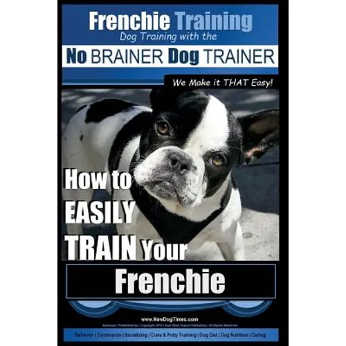 Frenchie Training Dog Training with the No BRAINER Dog TRAINER We Make it THAT Easy!: How to EASILY TRAIN your Frenchie book cover