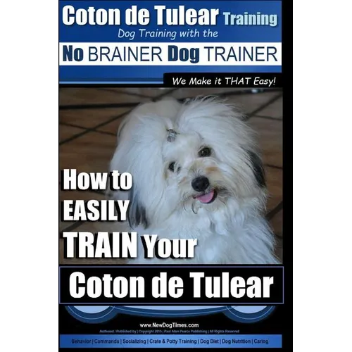 Coton de Tulear Training Dog Training With The No BRAINER Dog TRAINER: "We Make it That Easy" How to EASILY Train Your Coton de Tulear book cover
