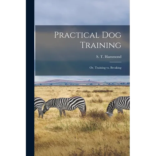 Practical Dog Training: Or, Training vs. Breaking book cover