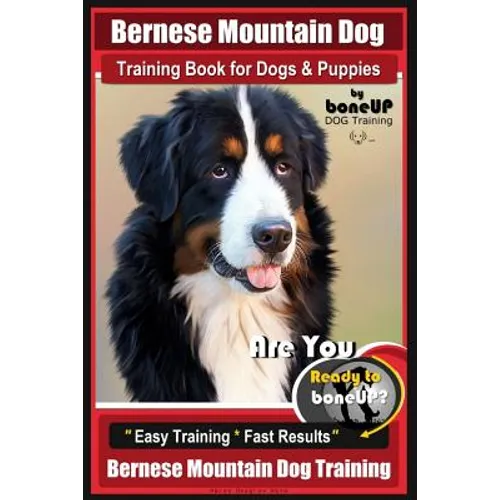 Bernese Mountain Dog Training Book for Dogs & Puppies By BoneUP DOG Training: Are You Ready to Bone Up? Easy Training * Fast Results Bernese Mountain book cover