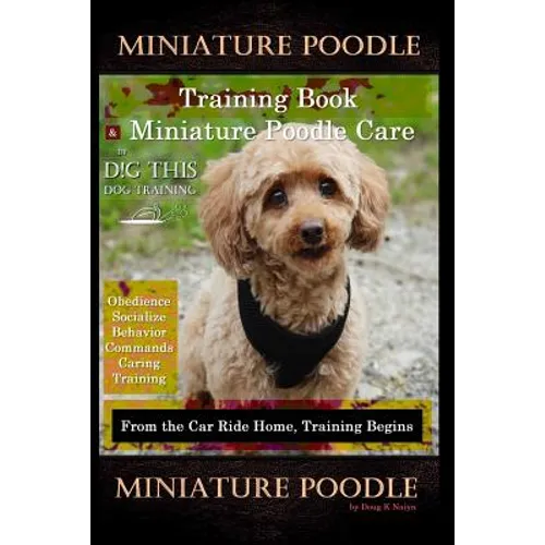 Miniature Poodle Training Book & Miniature Poodle Care, By D!G THIS DOG TRAINING, Obedience, Socialize, Behavior, Commands, Caring, Training: From the book cover