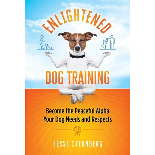 Enlightened Dog Training: Become the Peaceful Alpha Your Dog Needs and Respects book cover