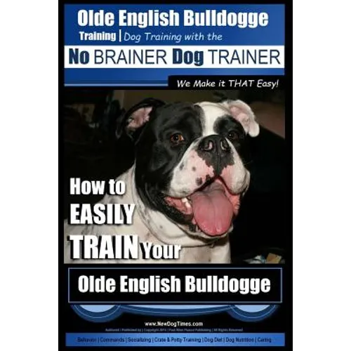 Olde English Bulldogge Training Dog Training with the No BRAINER Dog TRAINER We Make it THAT Easy!: How to EASILY TRAIN Your Olde English Bulldogge book cover