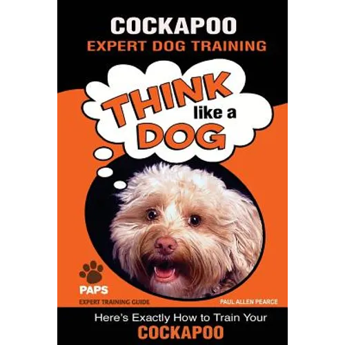 COCKAPOO Expert Dog Training: "Think Like a Dog" Here's Exactly How to Train Your Cockapoo book cover