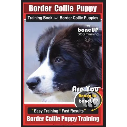 Border Collie Puppy Training Book for Border Collie Puppies By BoneUP DOG Training: Are You Ready to Bone Up? Easy Training * Fast Results Border Coll book cover