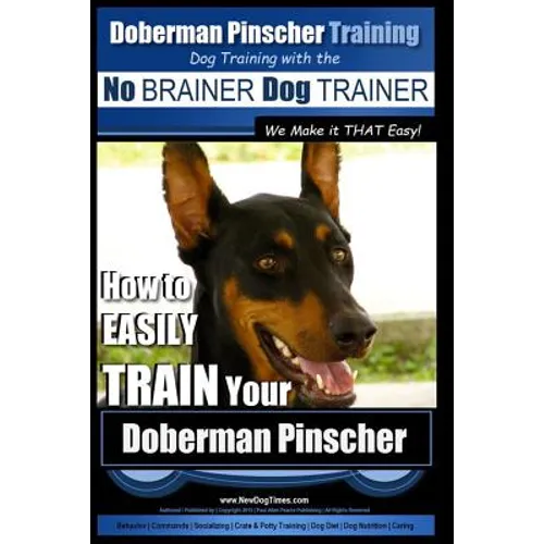 Doberman Pinscher Training Dog Training with the No BRAINER Dog TRAINER WE Make it THAT Easy!: How to EASILY TRAIN Your Doberman Pinchser book cover