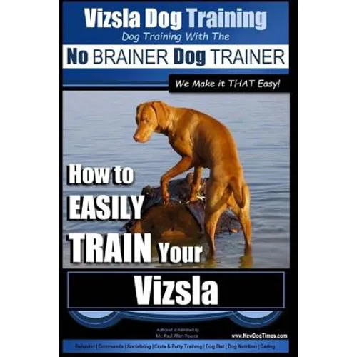Vizsla Dog Training Dog Training with the No BRAINER Dog TRAINER We Make it THAT Easy!: How to EASILY TRAIN Your Vizsla book cover