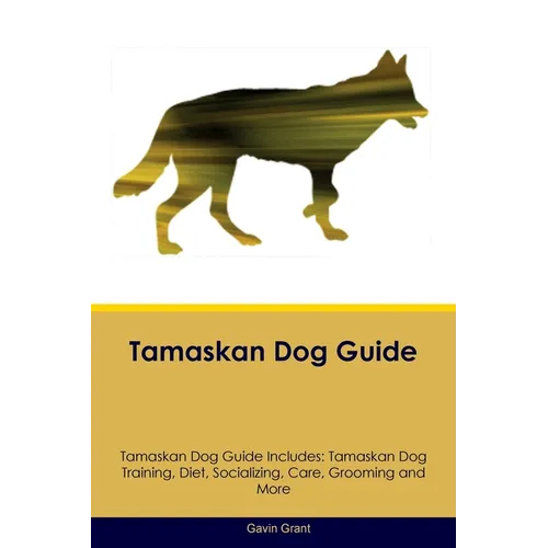 Tamaskan Dog Guide Tamaskan Dog Guide Includes: Tamaskan Dog Training, Diet, Socializing, Care, Grooming, Breeding and More book cover