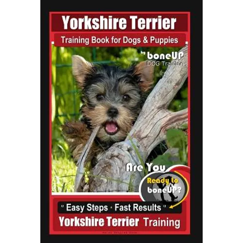Yorkshire Terrier Training Book for Dogs & Puppies By BoneUP DOG Training: Are You Ready to Bone Up? Easy Steps * Fast Results Yorkshire Terrier Train book cover