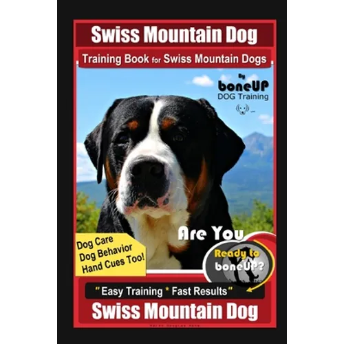 Swiss Mountain Dog Training Book for Swiss Mountain Dogs By BoneUP DOG Training, Dog Care, Dog Behavior, Hand Cues Too! Are You Ready to Bone Up? Easy book cover