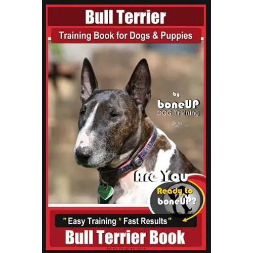 Bull Terrier Training Book for Dogs and Puppies by Bone Up Dog Training: Are You Ready to Bone Up? Easy Training * Fast Results Bull Terrier Book book cover