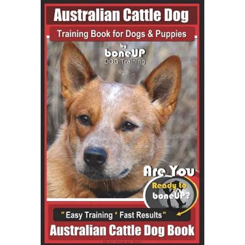 Australian Cattle Dog Training Book for Dogs and Puppies by Bone Up Dog Training: Are You Ready to Bone Up? Easy Training * Fast Results Australian Ca book cover
