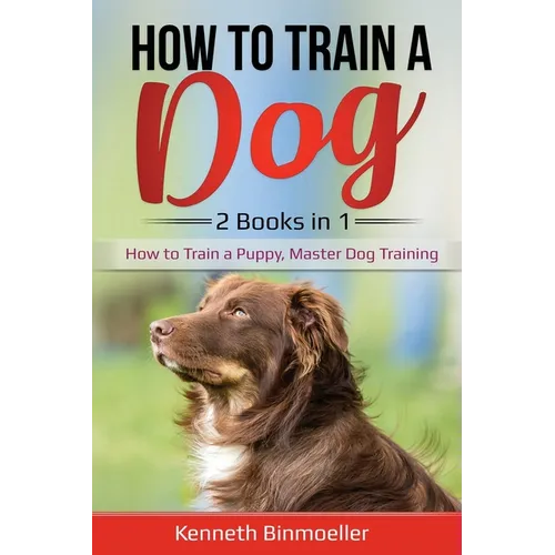 How to Train a Dog- 2 Books in 1: How to Train a Puppy, Master Dog Training book cover