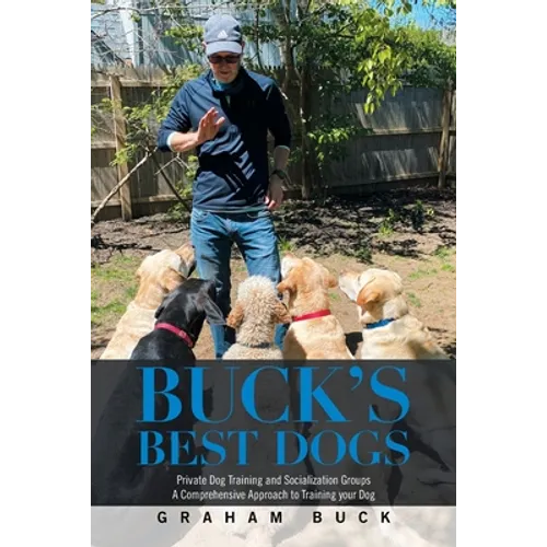 Buck's Best Dogs: Private Dog Training and Socialization Groups a Comprehensive Approach to Training Your Dog book cover