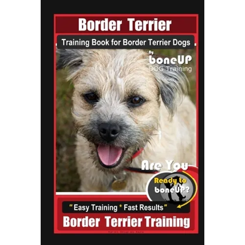 Border Terrier Training Book for Border Terrier Dogs By BoneUP DOG Training, Are You Ready to Bone Up? Easy Training * Fast Results, Border Terrier Tr book cover