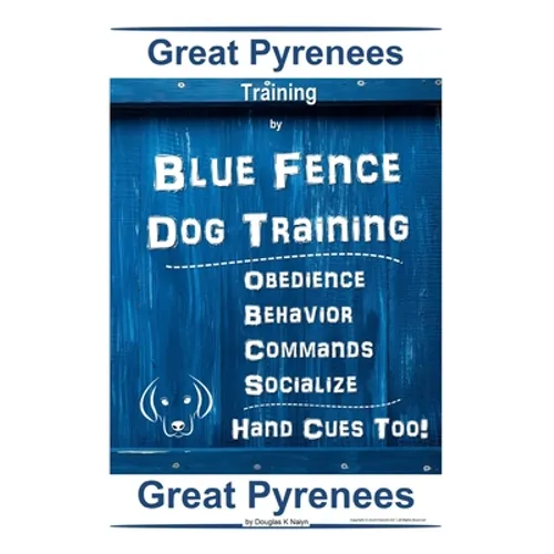 Great Pyrenees Training By Blue Fence Dog Training, Obedience - Behavior, Commands - Socialize Hand Cues Too! Great Pyrenees book cover