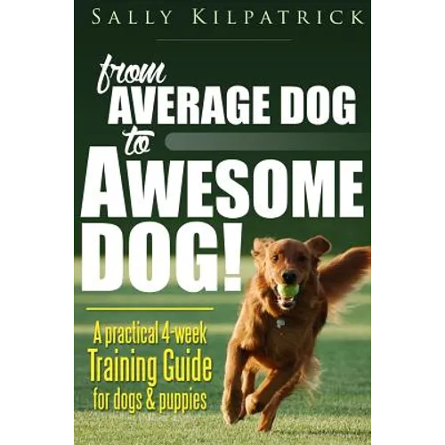 Dog Training: From Average Dog to Awesome Dog: Training for Dogs and Puppies book cover