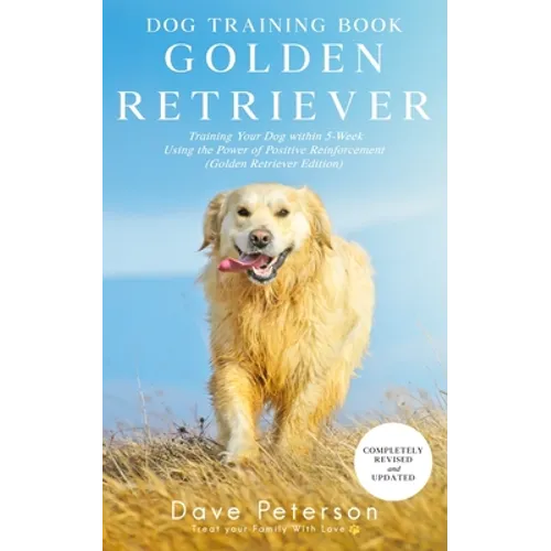 Dog Training Books Golden Retriever: Training Your Dog Within 5-Week Using the Power of Positive Reinforcement (Golden Retriever Edition) book cover