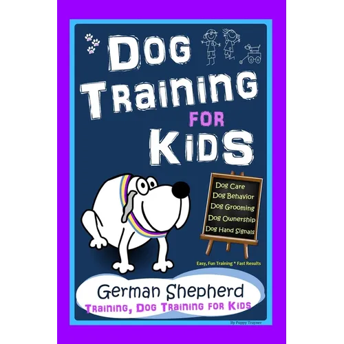 Dog Training for Kids, Dog Care, Dog Behavior, Dog Grooming, Dog Ownership, Dog Hand Signals, Easy, Fun Training * Fast Results, German Shepherd Train book cover