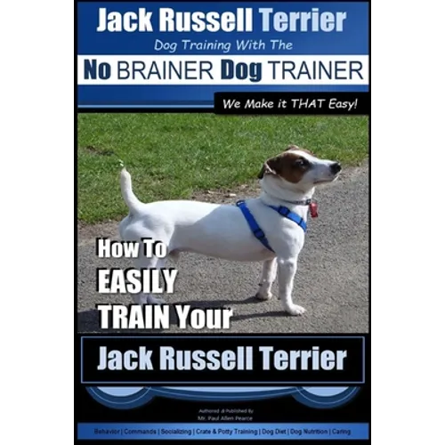 Jack Russell Terrier Dog Training With The No BRAINER Dog TRAINER WE Make it THAT Easy!: How To Easily Train Your Jack Russell Terrier book cover