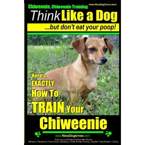 Chiweenie, Chiweenie Training AAA AKC Think Like a Dog...but Don't Eat Your Poop!: Chiweenie Breed Expert Dog Training - Here's EXACTLY How To Train Y book cover