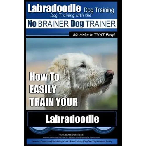 Labradoodle Training: Dog Training With the No BRAINER Dog TRAINER "We Make it That Easy" How to EASILY Train Your Labradoodle book cover