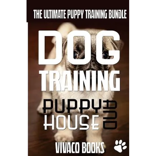 Dog Training: The Ultimate Puppy Training Bundle: How To Train Your Puppy To A Well Behaved Dog And House Training In 7 Days Or Less book cover