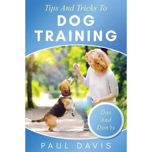 Tips and Tricks to Dog Training A How-To Set of Tips and Techniques for Different Species of Dogs: Based on Real Experiences and Cases book cover