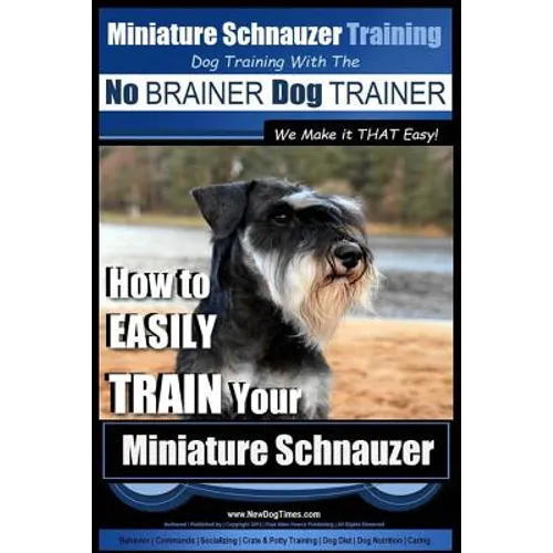 Miniature Schnauzer Training Dog Training with the No BRAINER Dog TRAINER We make it THAT Easy!: How to EASILY TRAIN Your Miniature Schnauzer book cover