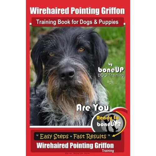 Wirehaired Pointing Griffon Training Book for Dogs and Puppies by Bone Up DOG Training: Are You Ready to Bone Up? Easy Steps * Fast Results Wirehaired book cover