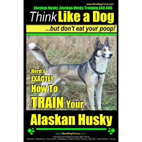 Alaskan Husky, Alaskan Husky Training AAA AKC: Think Like a Dog, but Don't Eat Your Poop!: Alaskan Husky Breed Expert Dog Training - Here's EXACTLY Ho book cover
