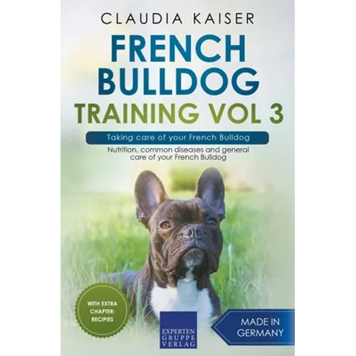 French Bulldog Training Vol 3 - Taking care of your French Bulldog: Nutrition, common diseases and general care of your French Bulldog book cover