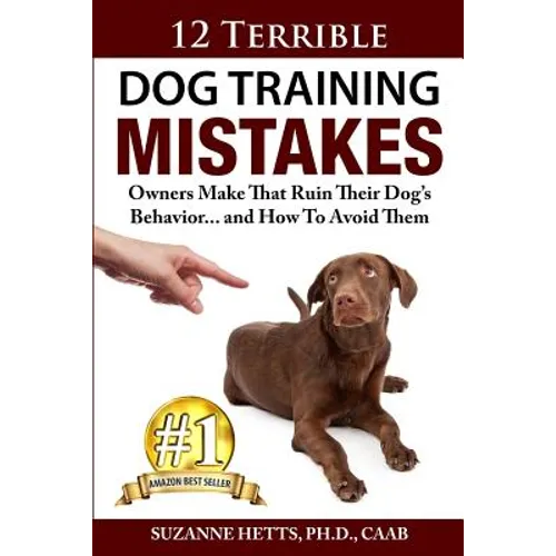 12 Terrible Dog Training Mistakes Owners Make That Ruin Their Dog's Behavior...And How To Avoid Them book cover