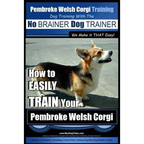Pembroke Welsh Corgi Training Dog Training with the No BRAINER Dog TRAINER We make it THAT Easy!: How to EASILY TRAIN Your Pembroke Welsh Cogri book cover