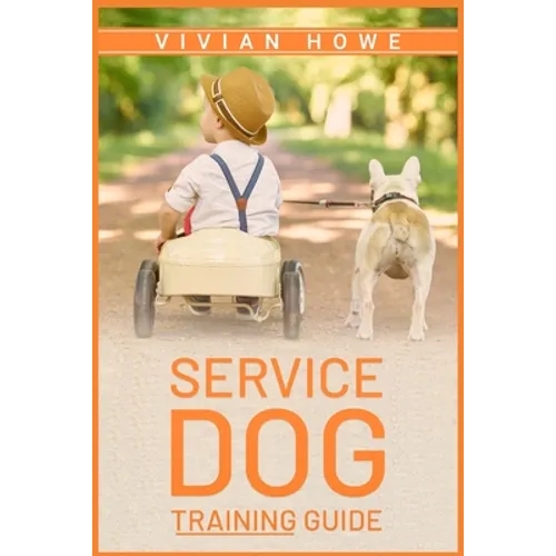 Service Dog Training Guide: Step-by-Step Program With All the Fundamentals, Tricks, and Secrets you Need to Get Started Training your Own Service Dog book cover