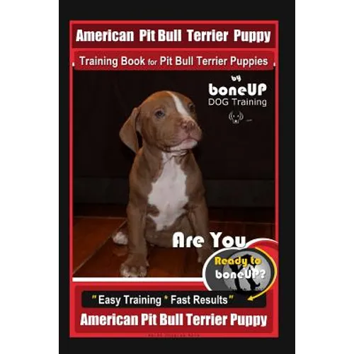 American Pit Bull Terrier Puppy Training Book for Pit Bull Terrier Puppies By BoneUP DOG Training: Are You Ready to Bone Up? Easy Training * Fast Resu book cover