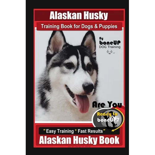 Alaskan Husky Training Book for Dogs & Puppies By BoneUP DOG Training, Are You Ready to Bone Up? Easy Training * Fast Results, Alaskan Husky Book book cover