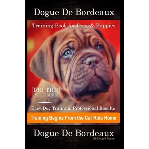 Dogue De Bordeaux Training Book for Dogs & Puppies By D!G THIS DOG Training, Easy Dog Training, Professional Results, Training Begins from the Car Rid book cover
