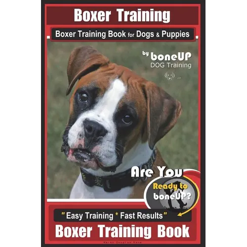 Boxer Training, Boxer Training Book for Dogs & Puppies By BoneUP DOG Training: Are You Ready to Bone UP? Easy Training * Fast Results Boxer Training B book cover