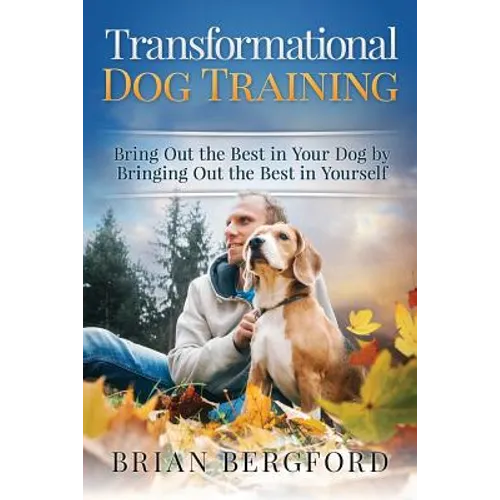 Transformational Dog Training: Bring Out the Best in Your Dog by Bringing Out th book cover