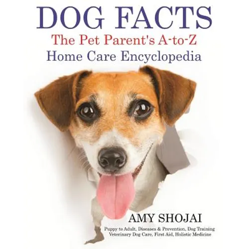 Dog Facts: The Pet Parent's A-to-Z Home Care Encyclopedia: Puppy to Adult, Diseases & Prevention, Dog Training, Veterinary Dog Care, First Aid, Holist book cover