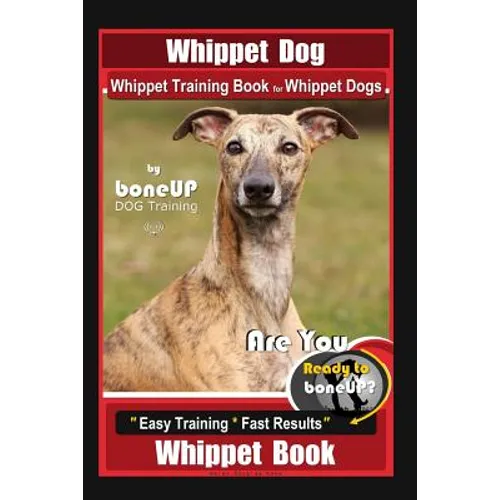 Whippet Dog, Whippet Training Book for Whippet Dogs By BoneUP DOG Training Are You Ready to Bone Up?: Easy Training * Fast Results, Whippet Book book cover