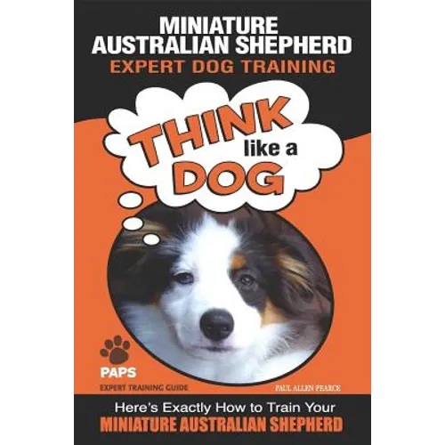 MINIATURE AUSTRALIAN SHEPHERD Expert Dog Training: "Think Like a Dog" Here's Exactly How to Train Your Miniature Australian Shepherd book cover