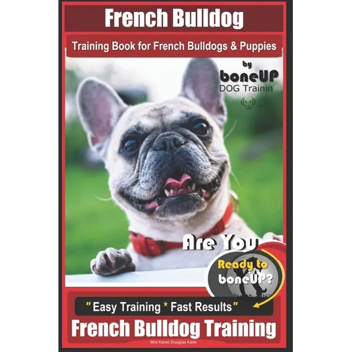French Bulldog Training Book for French Bulldogs & Puppies By BoneUP DOG Trainin: Are You Ready to Bone Up? Easy Training * Fast Results French Bulldo book cover
