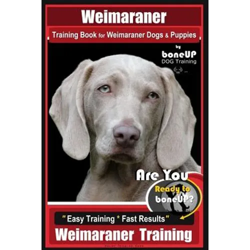 Weimaraner Training Book for Weimaraner Dogs & Puppies By BoneUP DOG Training: Are You Ready to right way Bone Up? Easy Training * Fast Results Weimar book cover