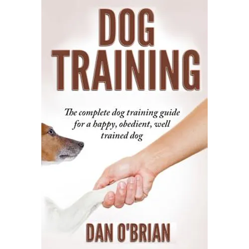 Dog Training: The Complete Dog Training Guide For A Happy, Obedient, Well Trained Dog book cover