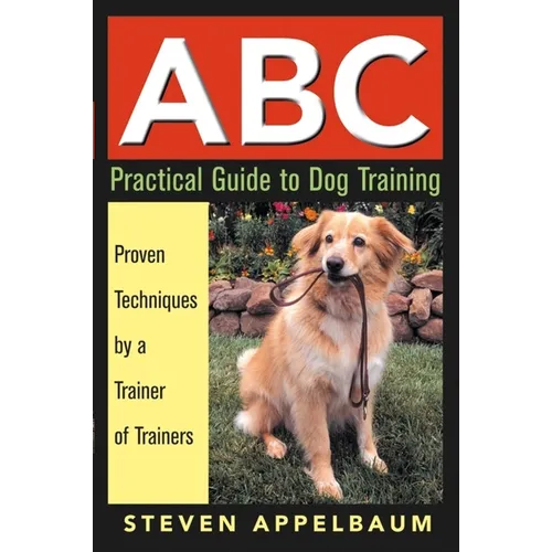 ABC Practical Guide to Dog Training: Proven Techniques by a Trainer of Trainers book cover